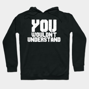 YOU WOULDN'T UNDERSTAND Hoodie